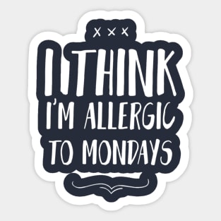 I Think I'M Allergic To Mondays Sticker